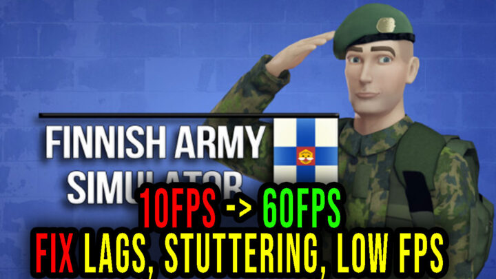 Finnish Army Simulator – Lags, stuttering issues and low FPS – fix it!