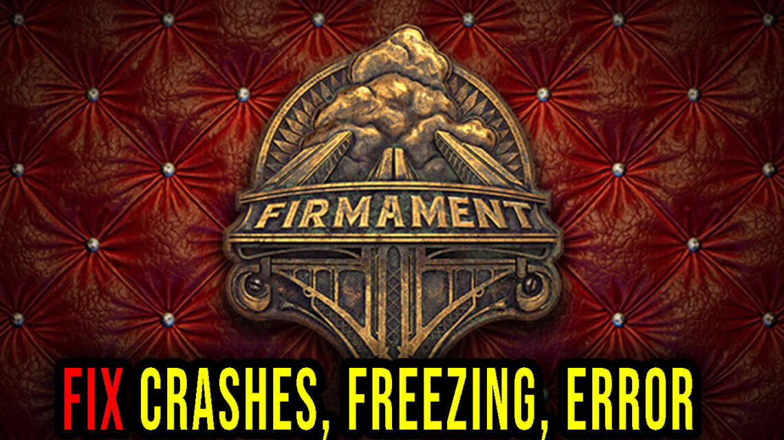 Firmament – Crashes, freezing, error codes, and launching problems – fix it!