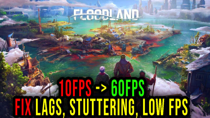 Floodland – Lags, stuttering issues and low FPS – fix it!