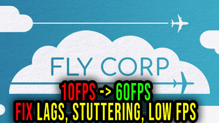 Fly Corp – Lags, stuttering issues and low FPS – fix it!