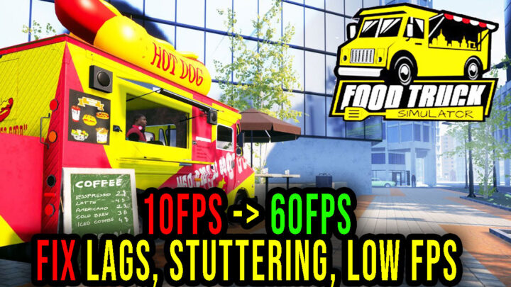 Food Truck Simulator – Lags, stuttering issues and low FPS – fix it!