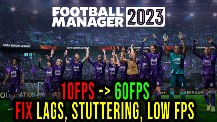 Football Manager 2023 – Lags, stuttering issues and low FPS – fix it!