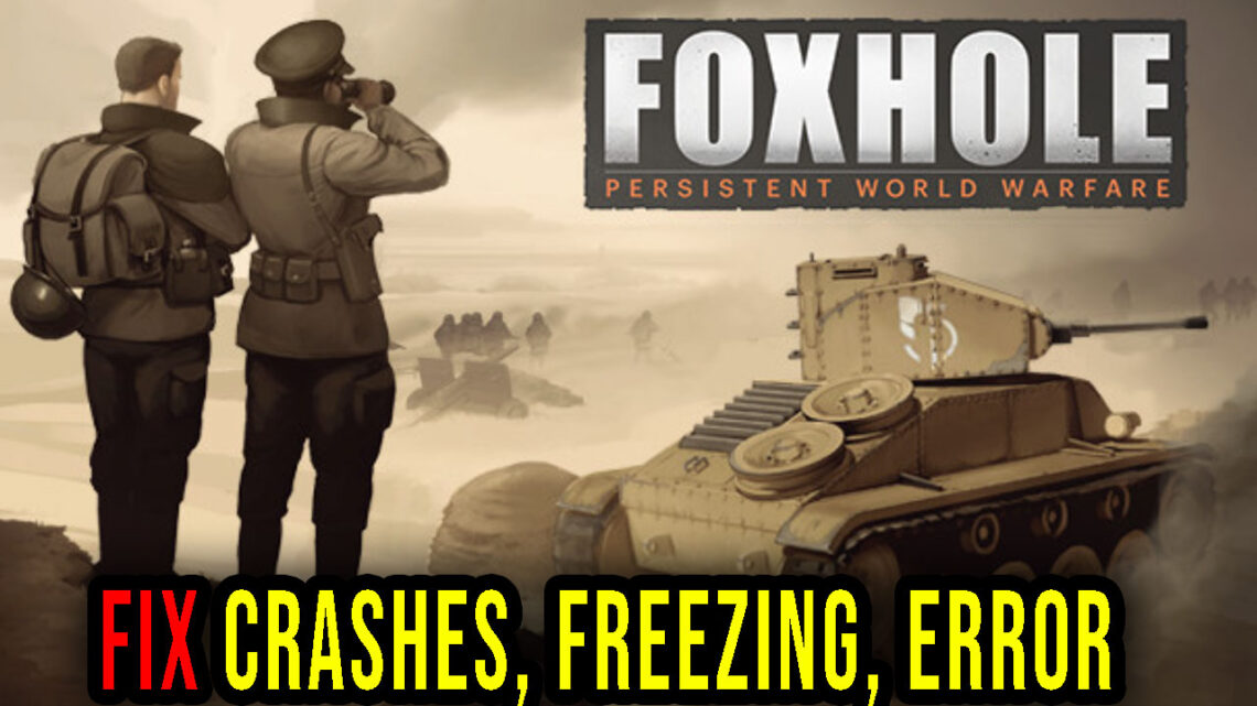 Foxhole – Crashes, freezing, error codes, and launching problems – fix it!