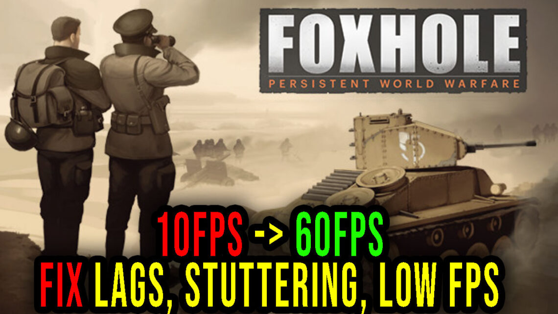 Foxhole – Lags, stuttering issues and low FPS – fix it!