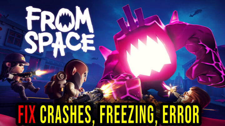 From Space – Crashes, freezing, error codes, and launching problems – fix it!