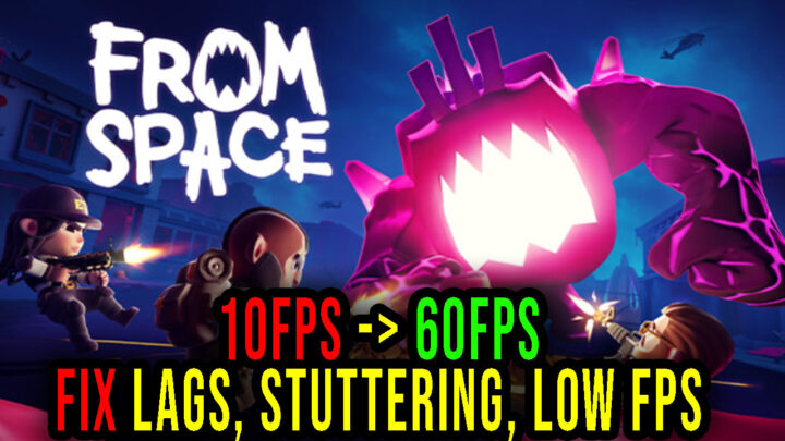 From Space – Lags, stuttering issues and low FPS – fix it!
