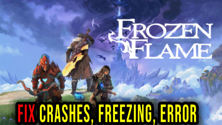 Frozen Flame – Crashes, freezing, error codes, and launching problems – fix it!