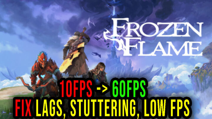 Frozen Flame – Lags, stuttering issues and low FPS – fix it!