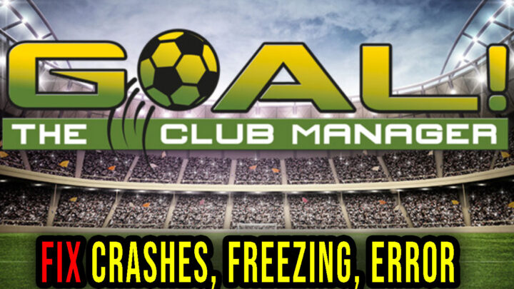 GOAL! The Club Manager – Crashes, freezing, error codes, and launching problems – fix it!