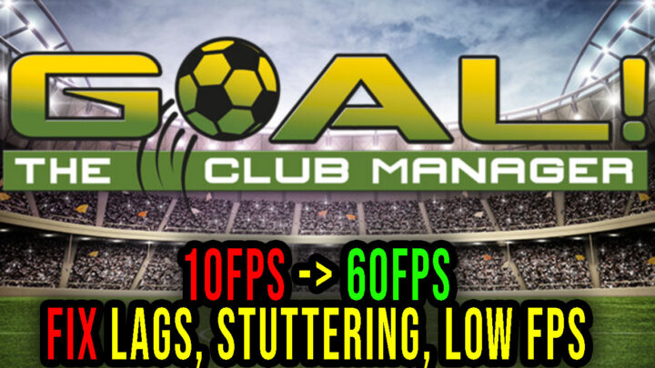 GOAL! The Club Manager – Lags, stuttering issues and low FPS – fix it!