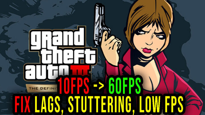 GTA 3 Definitive Edition – Lags, stuttering issues and low FPS – fix it!