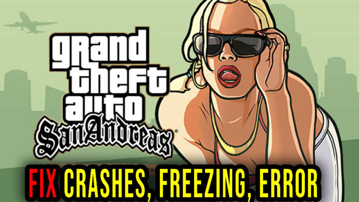 GTA San Andreas Definitive Edition – Crashes, freezing, error codes, and launching problems – fix it!