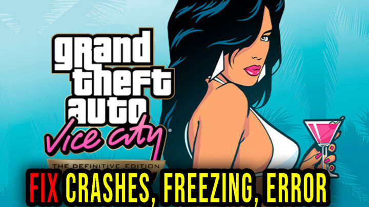 GTA Vice City Definitive Edition – Crashes, freezing, error codes, and launching problems – fix it!