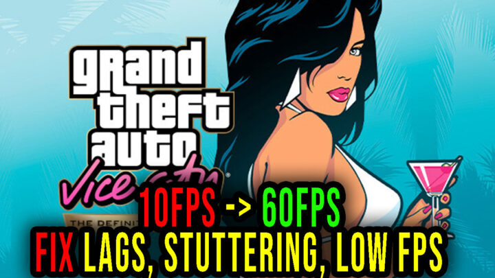 GTA Vice City Definitive Edition – Lags, stuttering issues and low FPS – fix it!