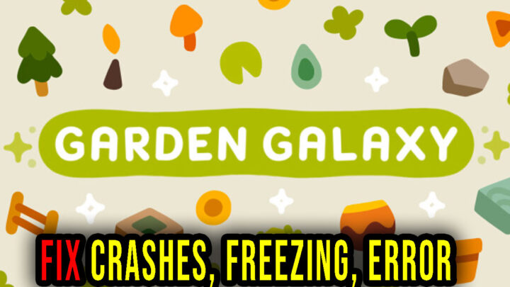 Garden Galaxy – Crashes, freezing, error codes, and launching problems – fix it!