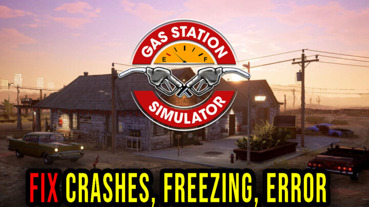 Gas Station Simulator – Crashes, freezing, error codes, and launching problems – fix it!