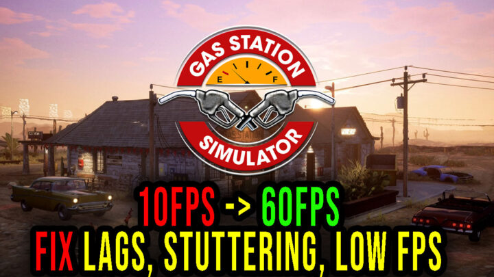 Gas Station Simulator – Lags, stuttering issues and low FPS – fix it!