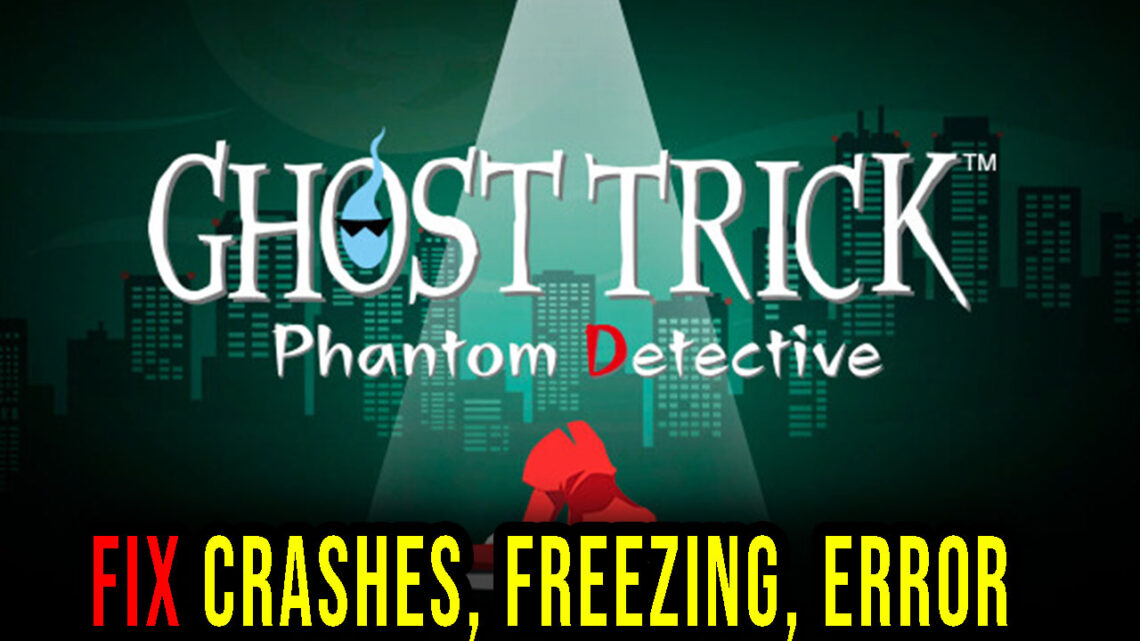 Ghost Trick: Phantom Detective – Crashes, freezing, error codes, and launching problems – fix it!