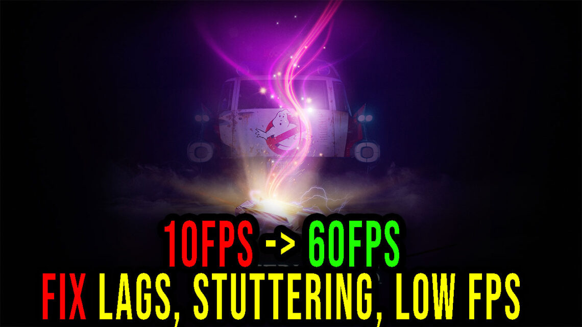 Ghostbusters: Spirits Unleashed – Lags, stuttering issues and low FPS – fix it!