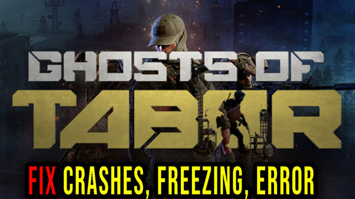 Ghosts Of Tabor – Crashes, freezing, error codes, and launching problems – fix it!