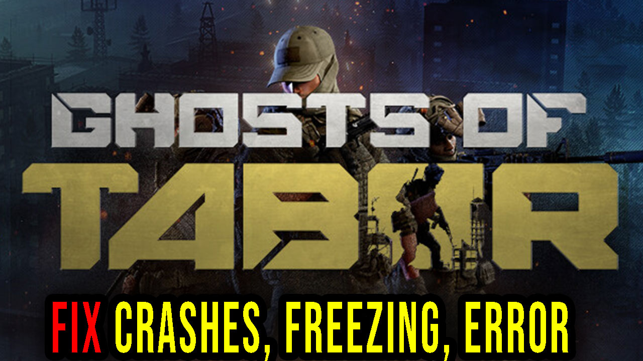 Ghosts Of Tabor Crashes, freezing, error codes, and launching