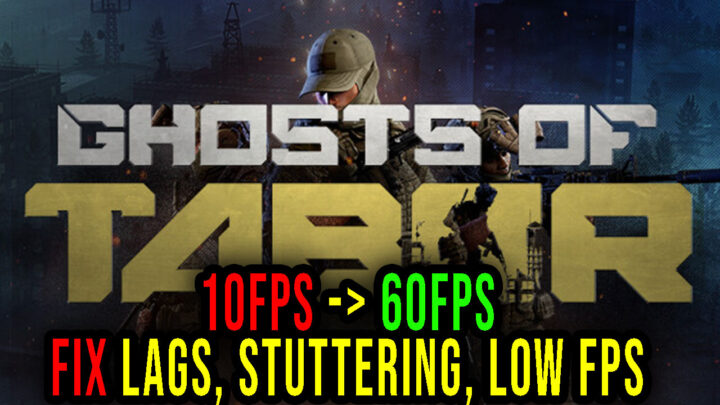 Ghosts Of Tabor – Lags, stuttering issues and low FPS – fix it!