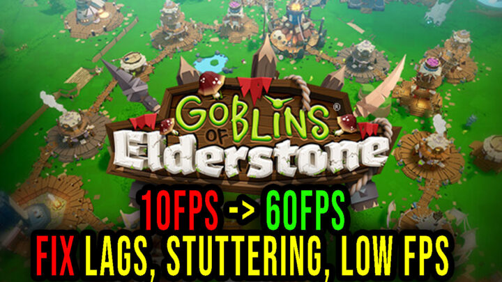 Goblins of Elderstone – Lags, stuttering issues and low FPS – fix it!
