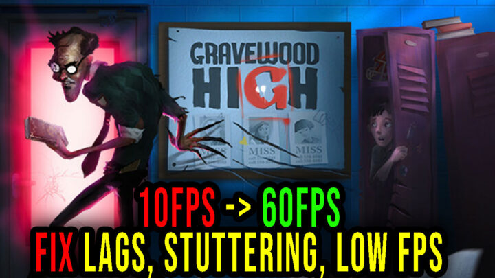 Gravewood High – Lags, stuttering issues and low FPS – fix it!
