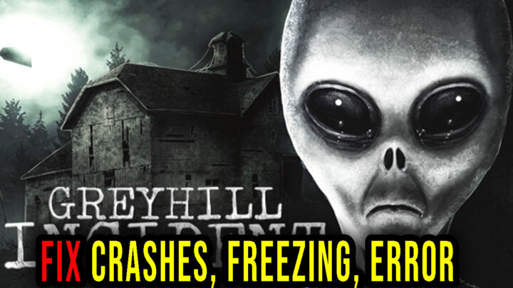 Greyhill Incident – Crashes, freezing, error codes, and launching problems – fix it!