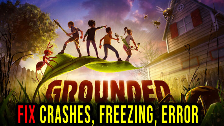 Grounded – Crashes, freezing, error codes, and launching problems – fix it!