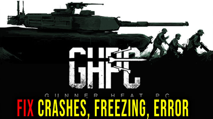 Gunner, HEAT, PC! – Crashes, freezing, error codes, and launching problems – fix it!