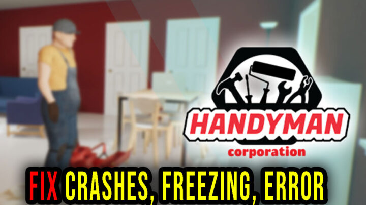 Handyman Corporation – Crashes, freezing, error codes, and launching problems – fix it!