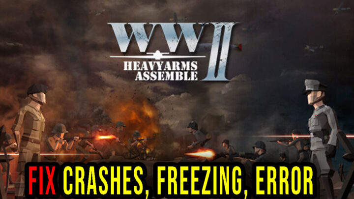 Heavyarms Assemble: WWII – Crashes, freezing, error codes, and launching problems – fix it!