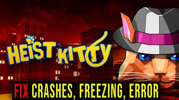 Heist Kitty – Crashes, freezing, error codes, and launching problems – fix it!