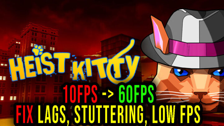 Heist Kitty – Lags, stuttering issues and low FPS – fix it!