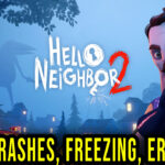 Hello Neighbor 2 - Crashes, freezing, error codes, and launching problems - fix it!
