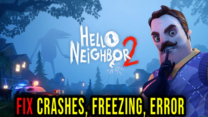 Hello Neighbor 2 – Crashes, freezing, error codes, and launching problems – fix it!