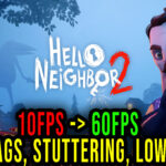 Hello Neighbor 2 - Lags, stuttering issues and low FPS - fix it!
