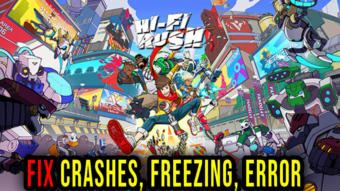 Hi-Fi RUSH – Crashes, freezing, error codes, and launching problems – fix it!