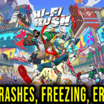 Hi-Fi RUSH - Crashes, freezing, error codes, and launching problems - fix it!