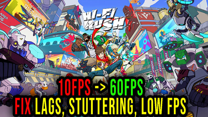 Hi-Fi RUSH – Lags, stuttering issues and low FPS – fix it!