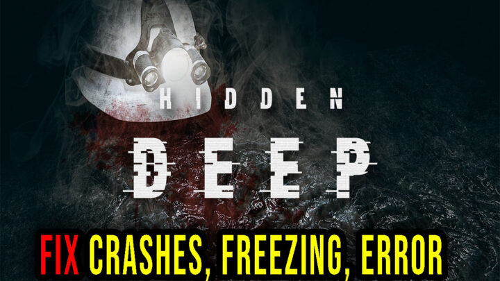 Hidden Deep – Crashes, freezing, error codes, and launching problems – fix it!