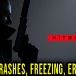 HITMAN 3 - Crashes, freezing, error codes, and launching problems - fix it!