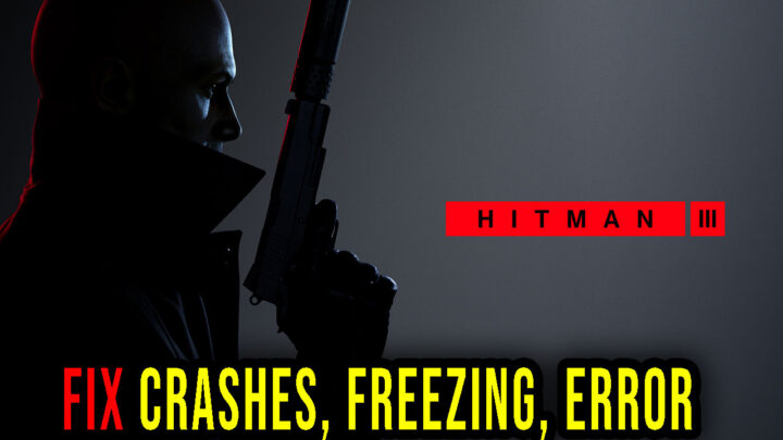 HITMAN 3 – Crashes, freezing, error codes, and launching problems – fix it!