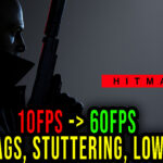 HITMAN 3 - Lags, stuttering issues and low FPS - fix it!