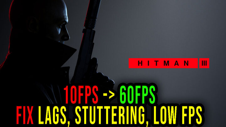 HITMAN 3 – Lags, stuttering issues and low FPS – fix it!