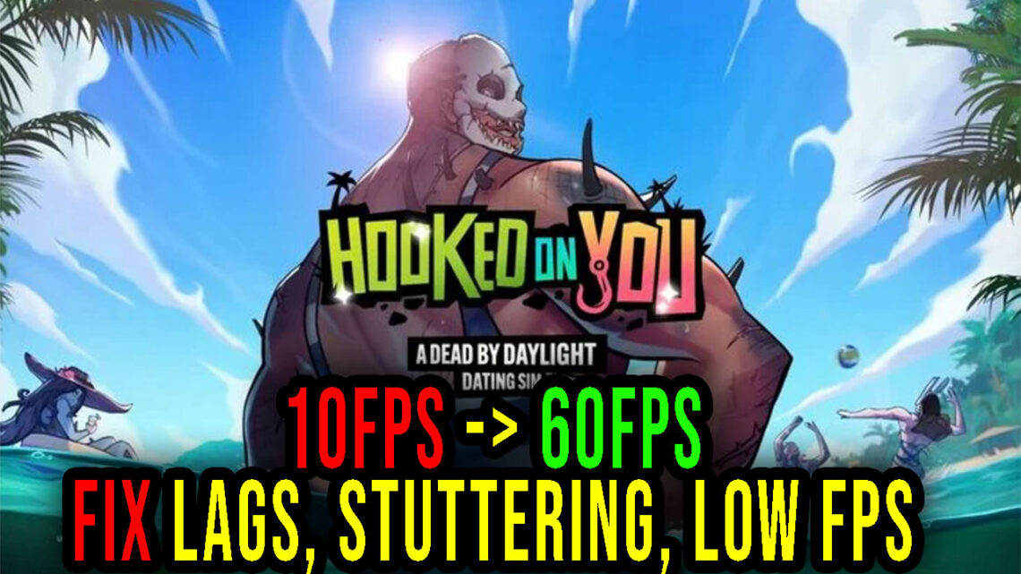 Hooked on You – Lags, stuttering issues and low FPS – fix it!