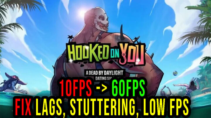 Hooked on You – Lags, stuttering issues and low FPS – fix it!