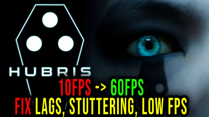 Hubris – Lags, stuttering issues and low FPS – fix it!