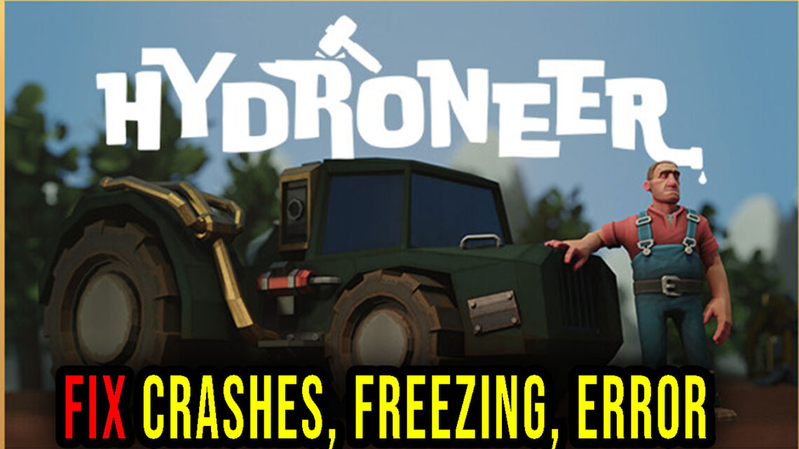 Hydroneer – Crashes, freezing, error codes, and launching problems – fix it!